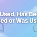 Is Used, Has Been Used or Was Used