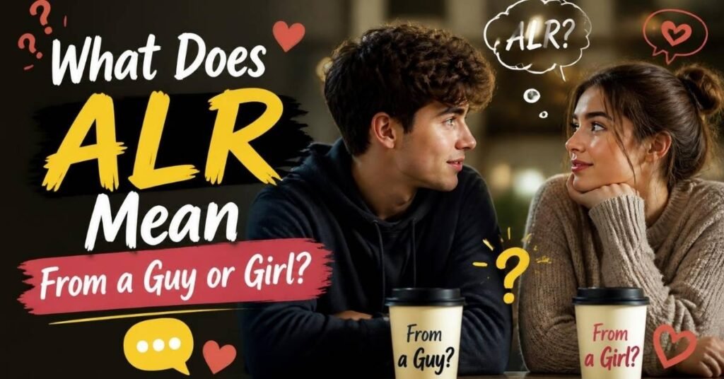 What Does ALR Mean From a Guy or Girl?
